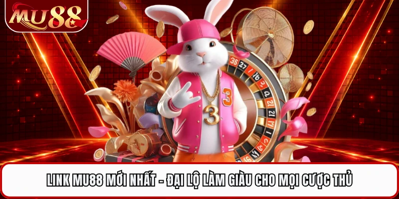Link MU88 Mới Nhất - Đại Lộ Làm Giàu Cho Mọi Cược Thủ