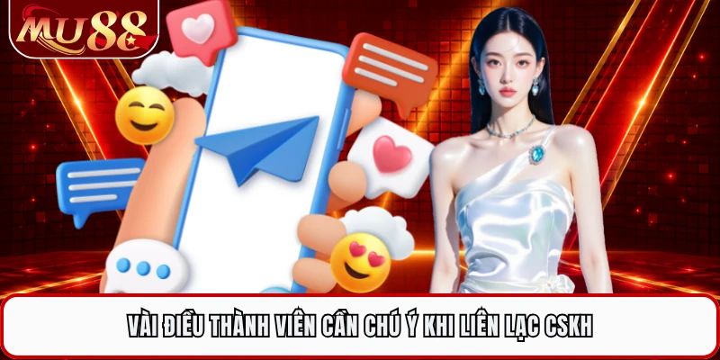 Vài điều thành viên cần chú ý khi liên lạc CSKH